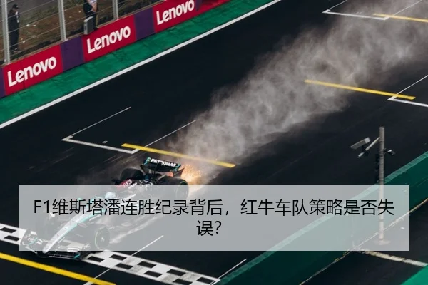 F1维斯塔潘连胜纪录背后，红牛车队策略是否失误？