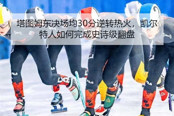 塔图姆东决场均30分逆转热火，凯尔特人如何完成史诗级翻盘