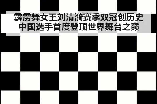 霹雳舞女王刘清漪赛季双冠创历史 中国选手首度登顶世界舞台之巅