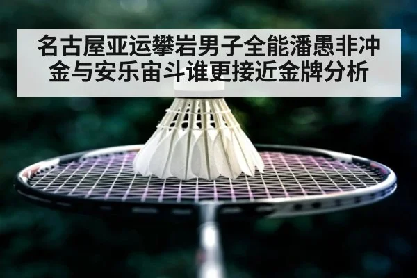 名古屋亚运攀岩男子全能潘愚非冲金与安乐宙斗谁更接近金牌分析